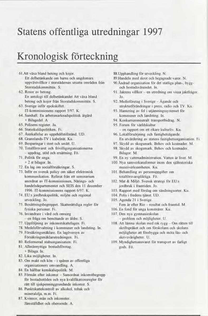Statens offentliga utredningar 1997 Kronologisk förteckning 6lAttväxablandbetongochkojor 88Upphandling förutveckling N Ettdelbetänkande ombarnsochungdomars 89Handelnmedskrotochbegagnade varor N