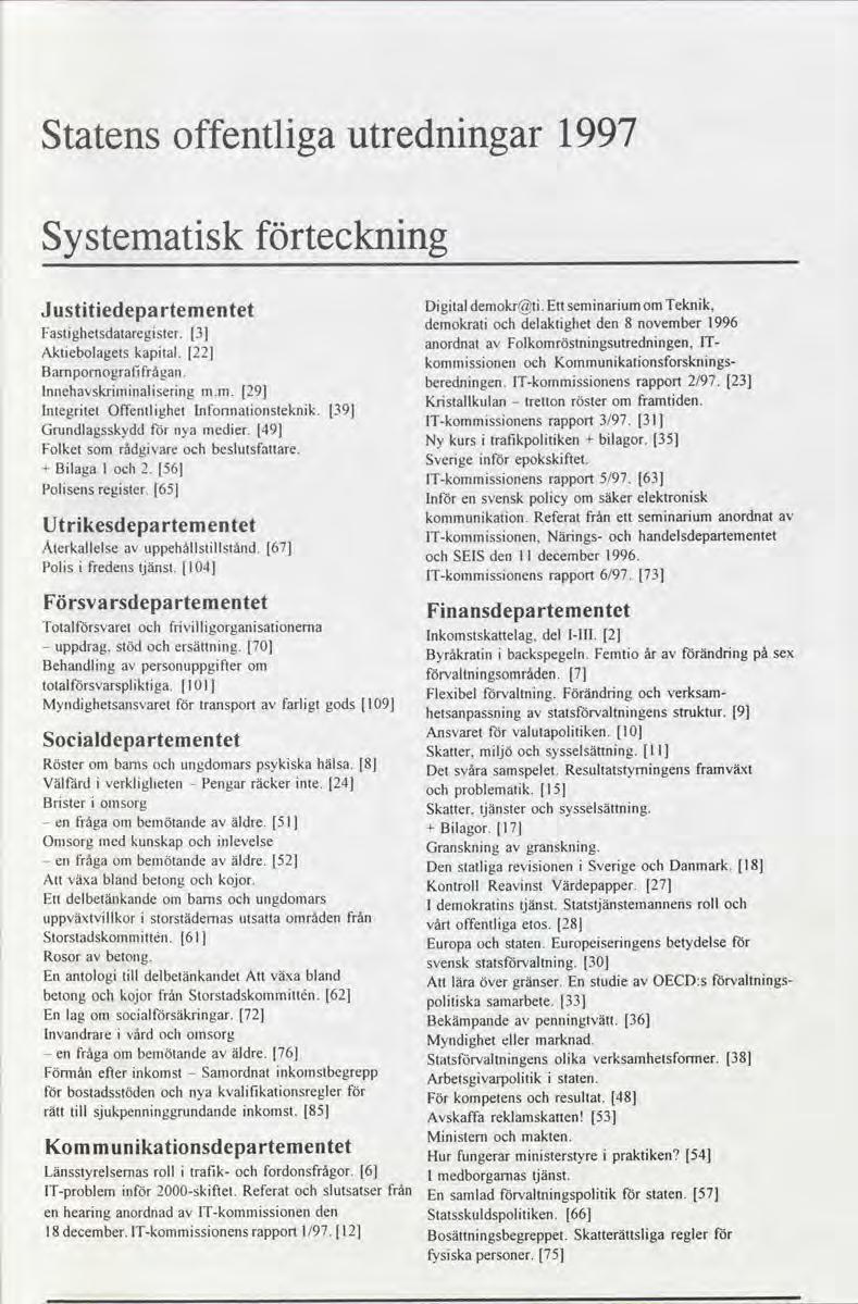 Statens offentliga utredningar 1997 Systematisk förteckning Justitiedepartementet Digital demokr@ti Ettseminarium omteknik, demokrati ochdelaktighet den8 november 1996 Fastighetsdalaregister 3