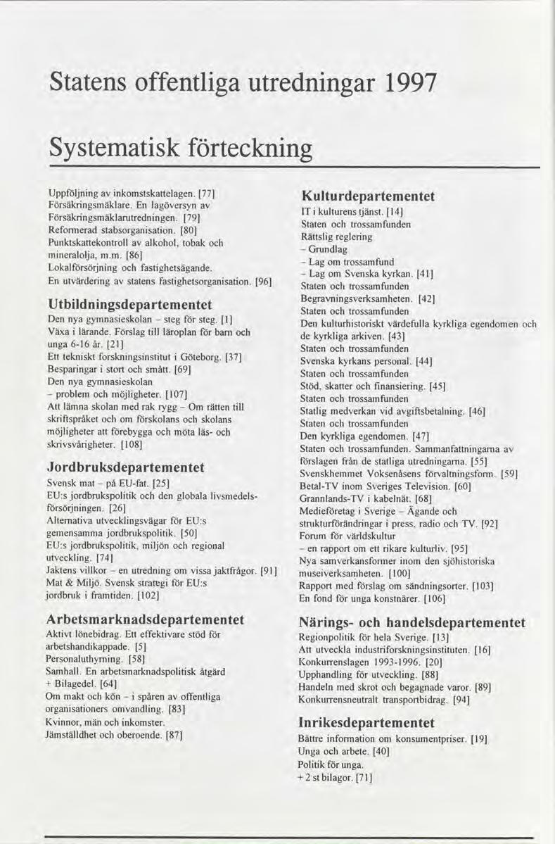 Statens offentliga utredningar 1997 Systematisk förteckning Uppföljning avinkomstskattelagen 77 Kulturdepartementet Försäkringsmäklare Enlagöversynav IT i Försäkringsmäklarutredningen