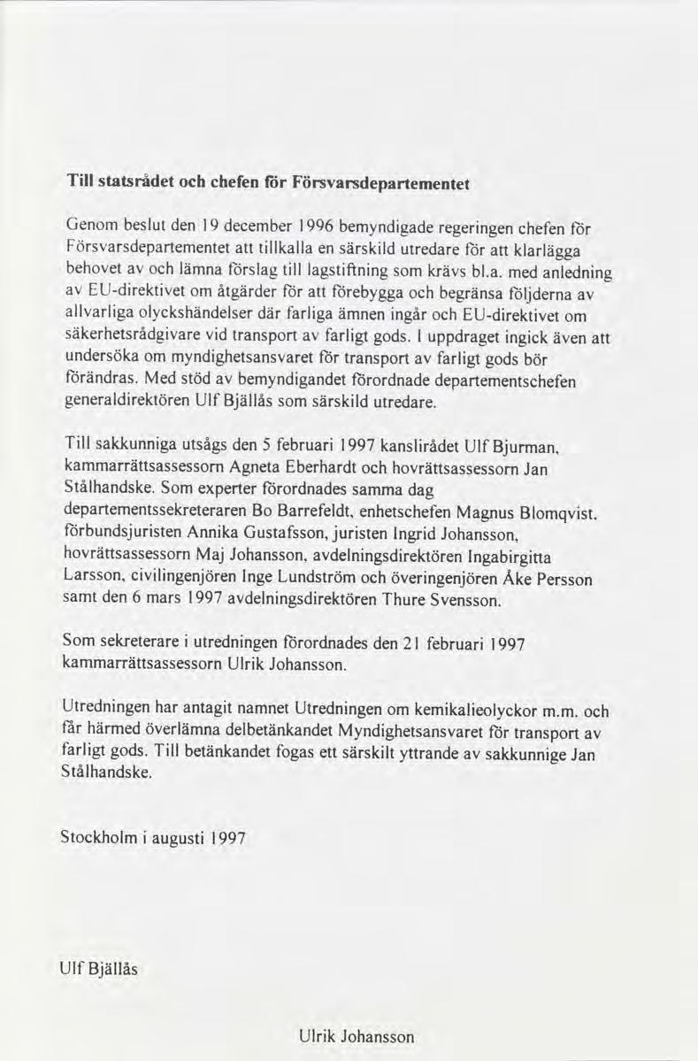 Till statsrådet och chefen för Försvarsdepartementet Genom beslut den 19 december 1996 bemyndigade regeringen chefen for Försvarsdepartementet att tillkalla en särskild utredare för att klarlägga