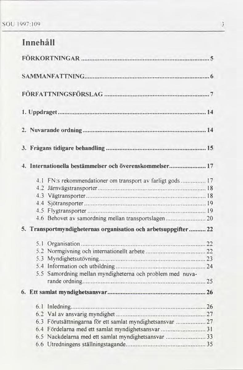 SOU l997zl09 Innehåü FÖRKORTNINGAR 5 SAMMANFATTNING 6 FÖRFATTNINGSFÖRSLAG 7 Uppdraget l4 Nuvarande ordning 14 3 Frågans tidigare behandling l5 4 Internationella bestämmelser och överenskommelser 17