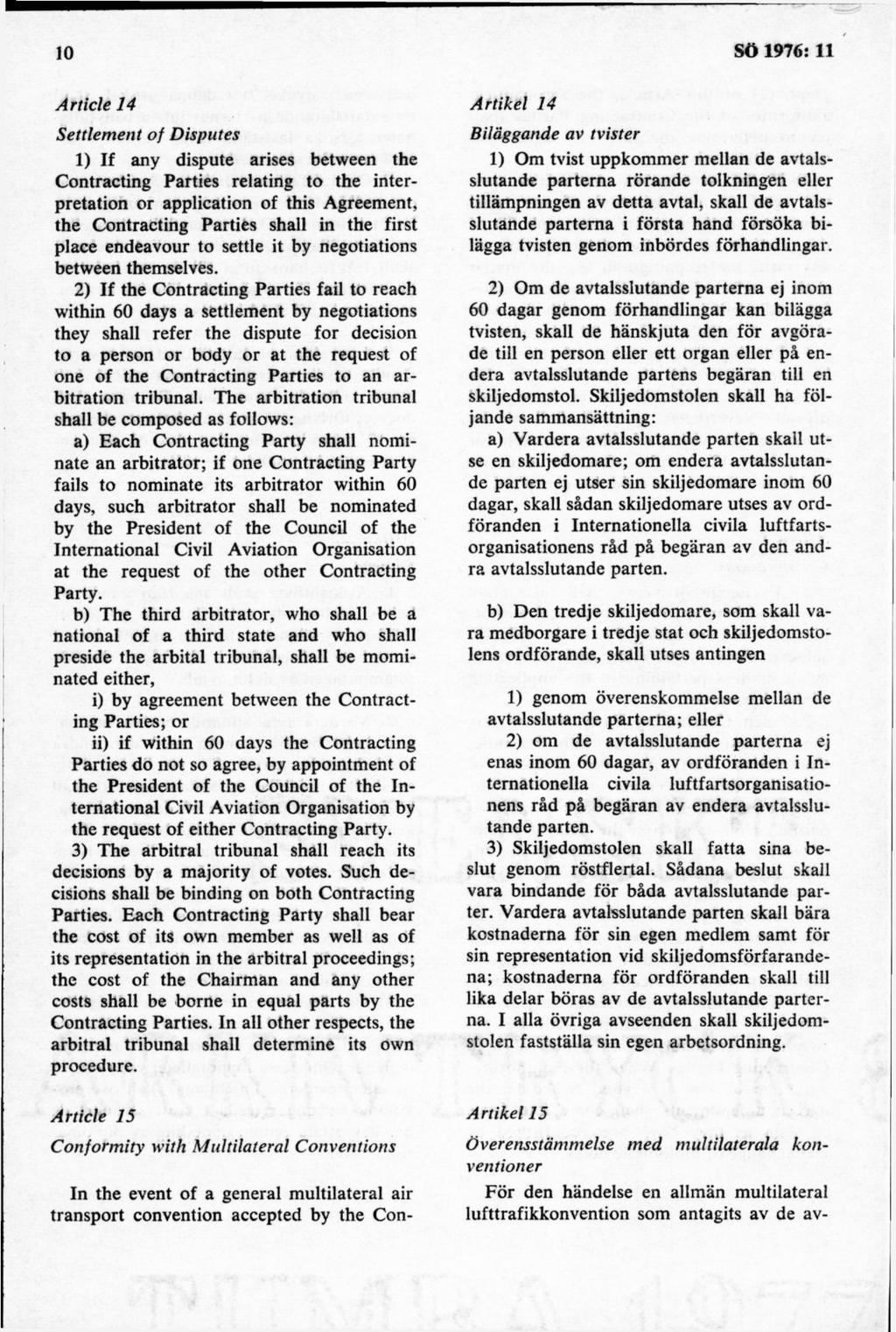 A rtikel 14 Settlem ent o f Disputes 1) If any dispute arises between the Contracting Parties relating to the interpretation or application of this Agreement, the Contracting Parties shall in the