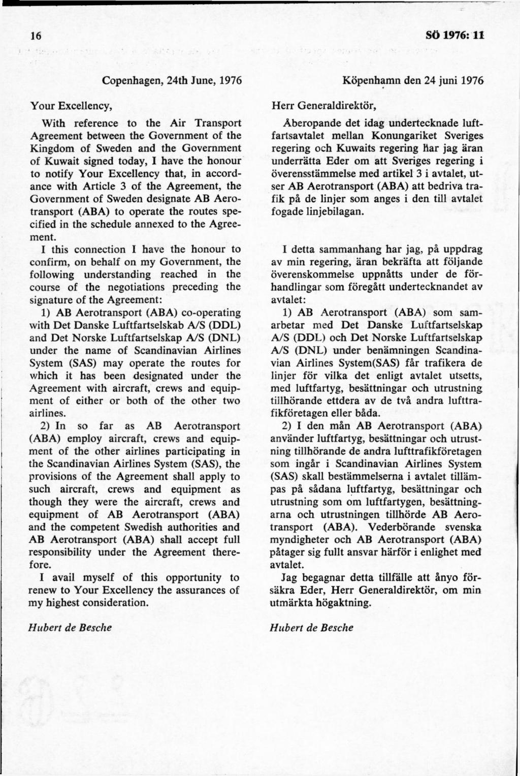 Y our Excellency, Copenhagen, 24th June, 1976 W ith reference to the A ir Transport Agreem ent between the G overnm ent of the Kingdom of Sweden and the G overnm ent of Kuwait signed today, I havé