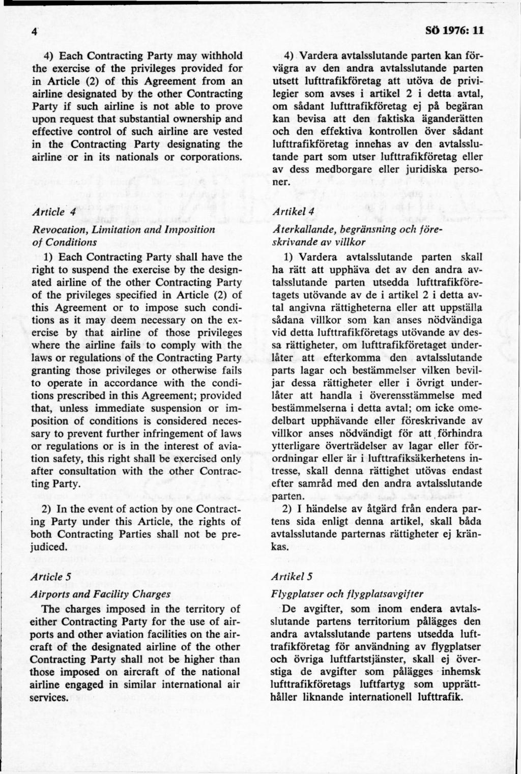 4) Each Contracting Party may withhold the exercise of the privileges provided för in A rtid e (2) of this Agreem ent from an airline designated by the other Contracting Party if such airline is not