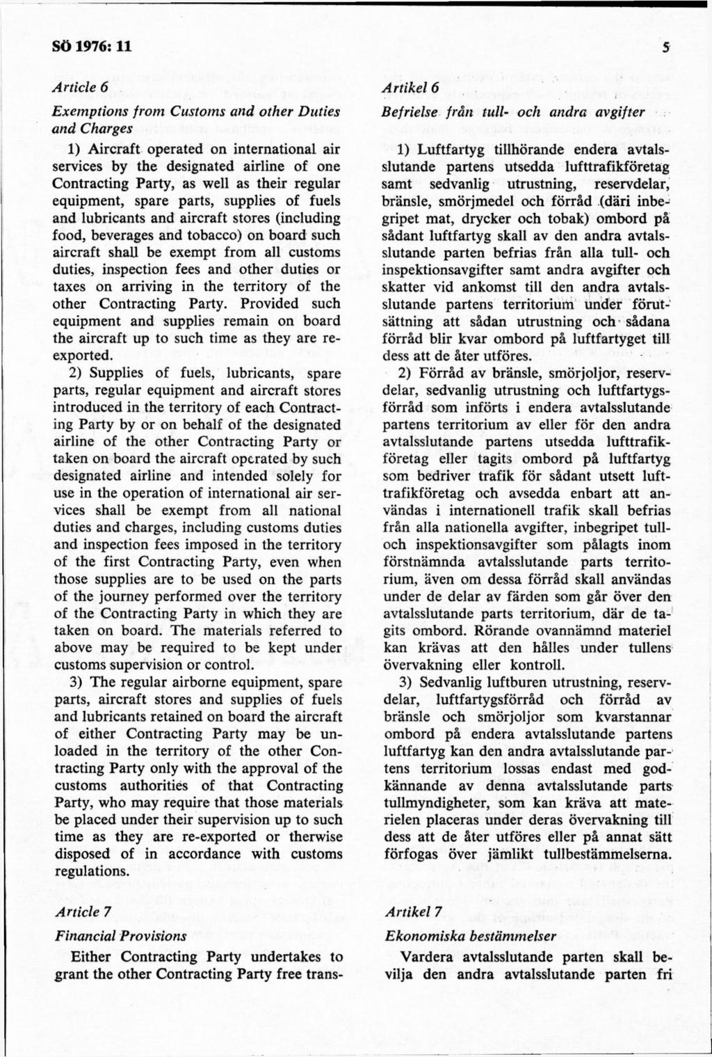 Article 6 Exem ptions from Customs and other Duties and Charges 1) A ircraft operated on international air services by the designated airline of one Contracting Party, as well as their regular equipm