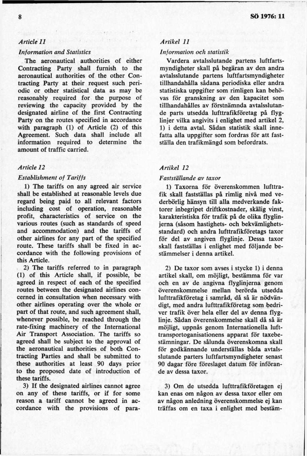 Inform ation and Statistics The aeronautical authorities of either Contracting Party shall furnish to the aeronautical authorities of the other C ontracting P arty at their request such periodic or