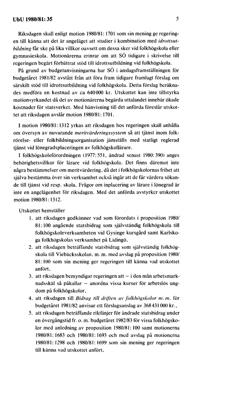 UbU 1980/81: 35 5 Riksdagen skall enligt motion 1980/81: 170 I som sin mening ge regeringen till känna att det är angeläget att studier i kombination med idrottsuthildning får ske på lika villkor