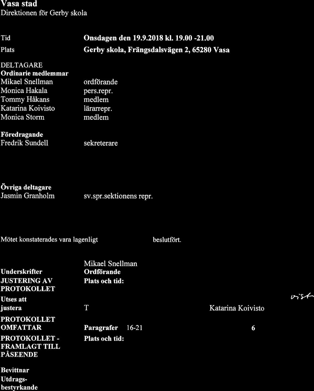 Vasa stad Tid Plats DELTAGARE Ordinarie medlemmar Mikael Snellman Monica Hakala Tommy Håkans Katarina Koivisto Monica Storm Föredragande Fredrik Sundell Onsdagen den kt. 19.00-21.