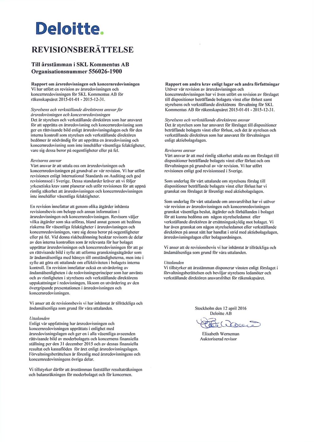 Deloitte REVISIONSBERÄTTELSE Till årsstämman i SKL Kommentus AB Organisationsnummer 556026-1900 Rapport om årsredovisningen och koncernredovisningen Vi har utfört en revision av årsredovisningen