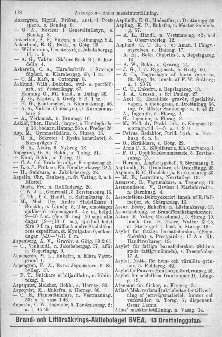 118 AskergrenAtlas maskinutställning. Askergren, Sigrid, Fröken, anst. i Post Asplindh, E. G., Modeaffär, n. Drottningg.Sx, sparb., s. Bondeg. 8. I Aspling, K. P., Enkefru, n. MästerSamuelll G. A., Revisor i Generaltullstyr.