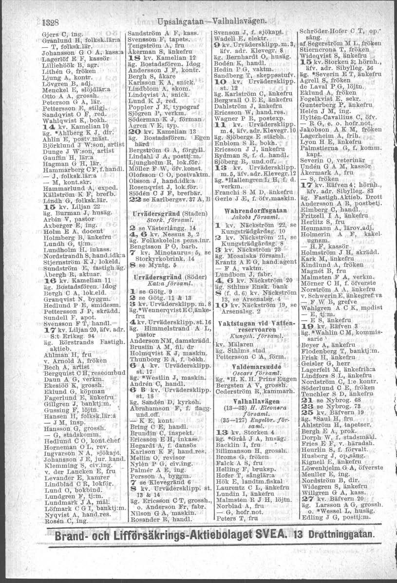 1328 U~salagatan - Valhallavägen. Gjcrs C, ing. ISandström A B, kass. Svenson J, f. sjökapt. Granlund H, f0.1ksk.lär:a Svensson F, tapets. Wadel1 E. elektr. _ T, folksk.iär, I Tengström A, fru 9 kv.
