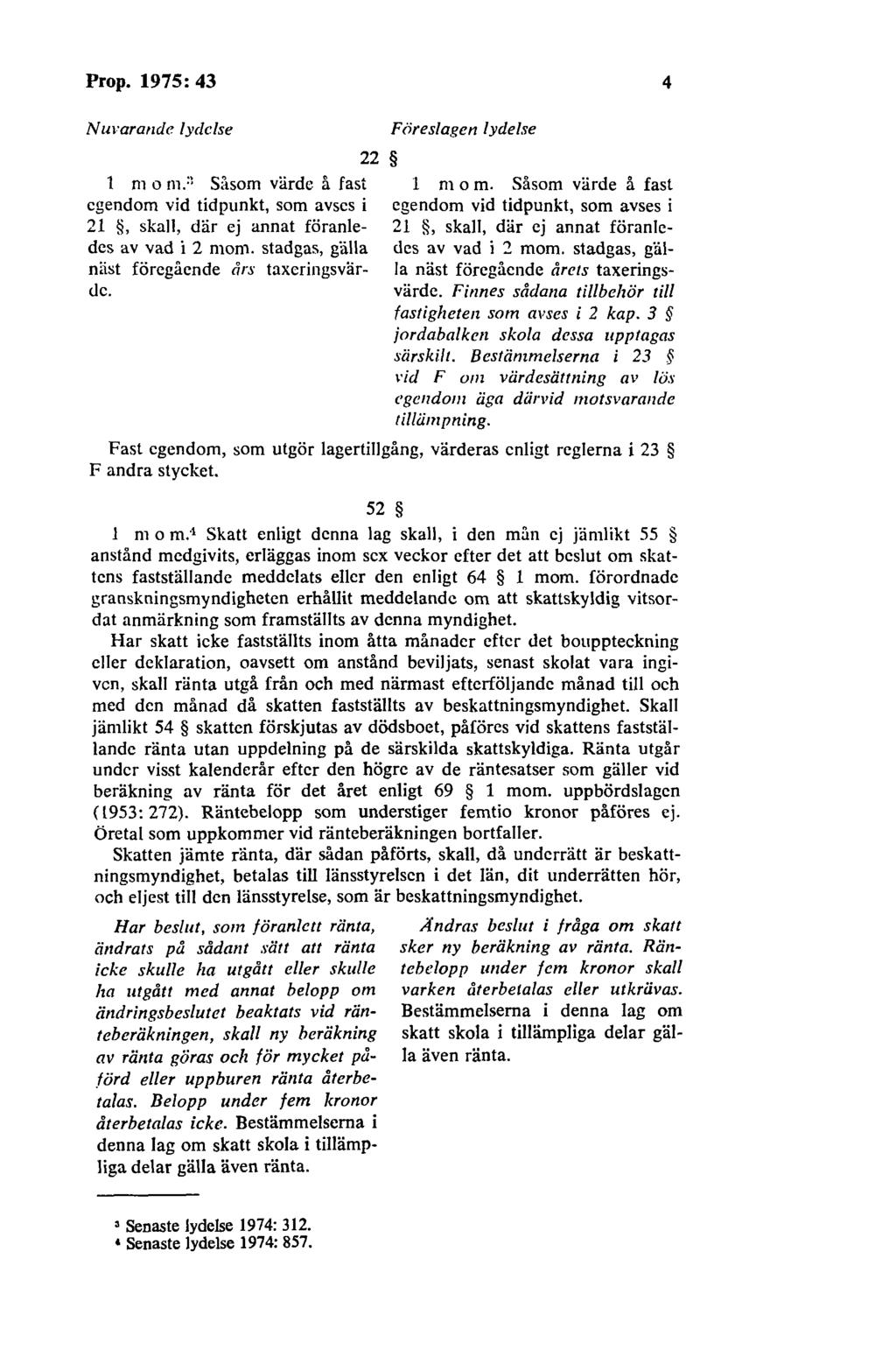 Prop. 1975: 43 4 Nui arandc lydelse 1 m o m.: 1 Såsom värde å fast egendom vid tidpunkt, som avses i 21, skall, där ej annat föranledes av vad i 2 mom.