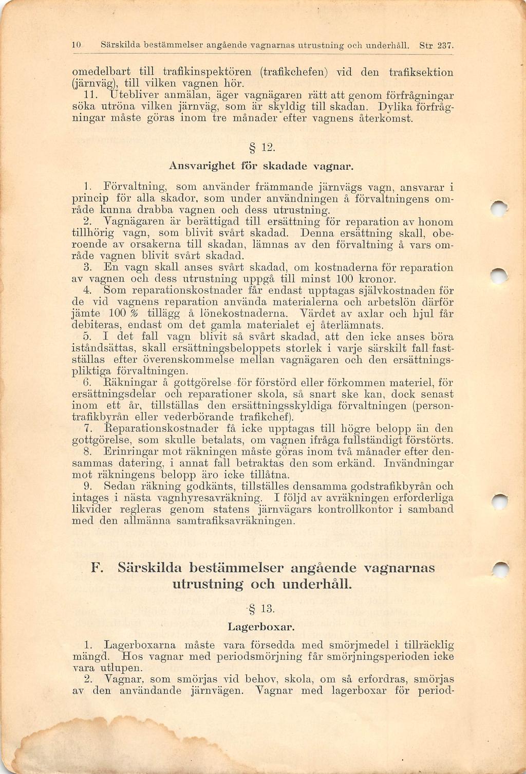 0 Särskilda bestämmelser angäende vagnarnas utrustning och underhäll. Str 237. omedelbart till trafikinspektören (trafikchefen) vid den trafiksektion (järnväg), till vilken vagnen hör.