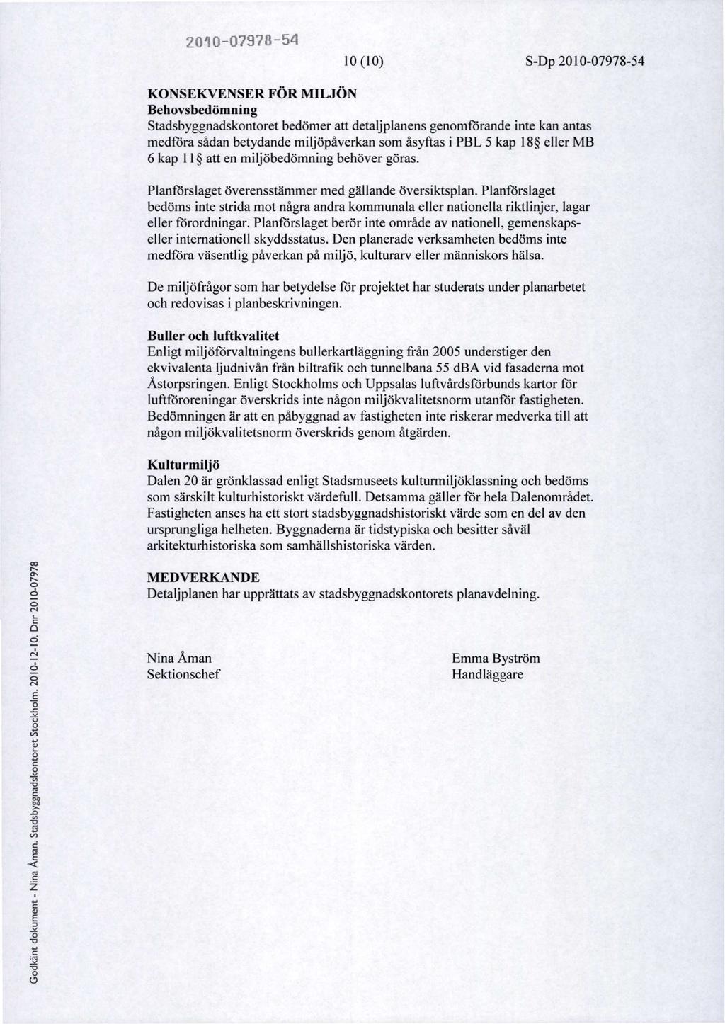 1 (1) SDp 54 KONSEKVENSER FÖR MILJÖN Behovsbedömning bedömer att detaljplanens genomförande inte kan antas medföra sådan betydande miljöpåverkan 6 kap 11 att en miljöbedömning behöver göras.
