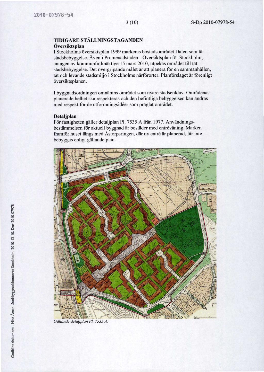21:,7A7A 3 (1) SDp 21 797854 TIDIGARE STÄLLNINGSTAGANDEN Översiktsplan I Stockholms översiktsplan 1999 markeras bostadsområdet Dalen som tät stadsbebyggelse.