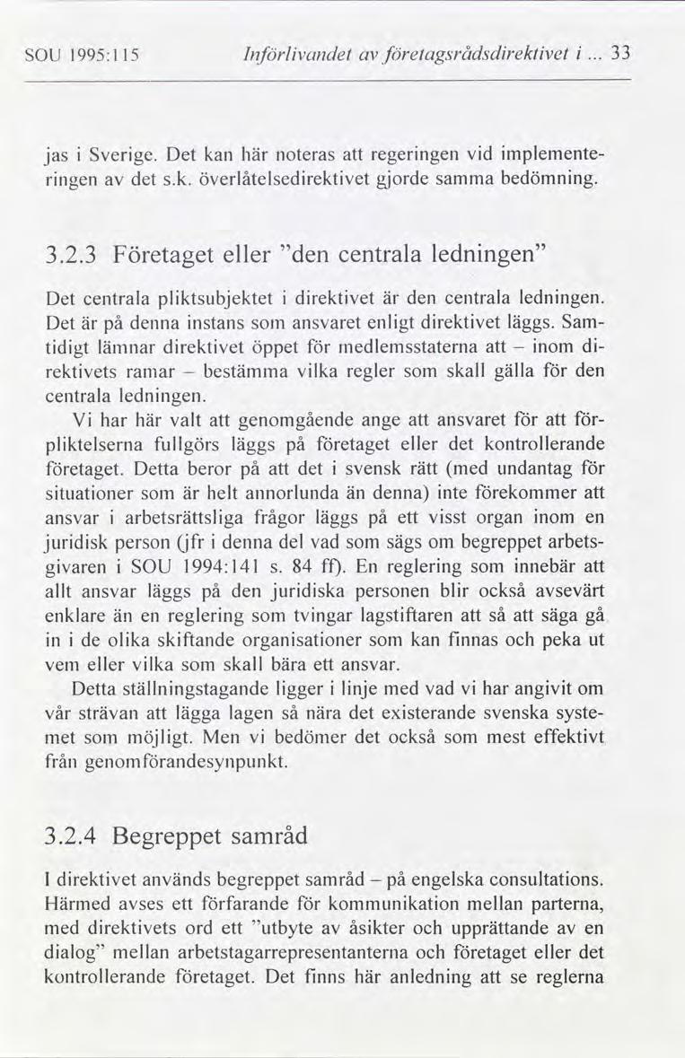 SOU 1995:1 15 Införlvan företagsrådsdrektvet 33 jas Sverge. Det kan här noteras att mplementeregerngen vd rngen s.k. överlåtelsedrektvet gjorde samma bedömnng. 3.2.