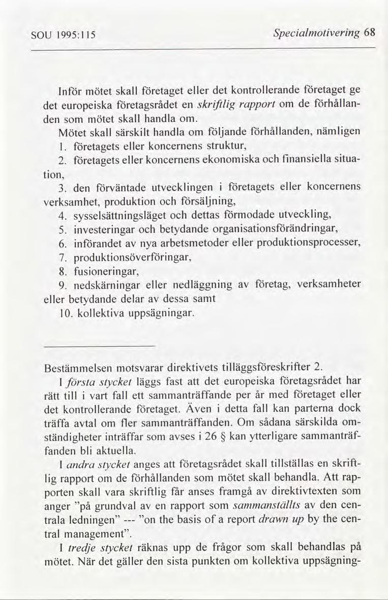 SOU 1995: 115 Specalmotverng 68 Inför mötet skall företaget eller kontrollerande företaget ge europeska företagsrå en skrftlg rapport de förhållan den s mötet skall handla.