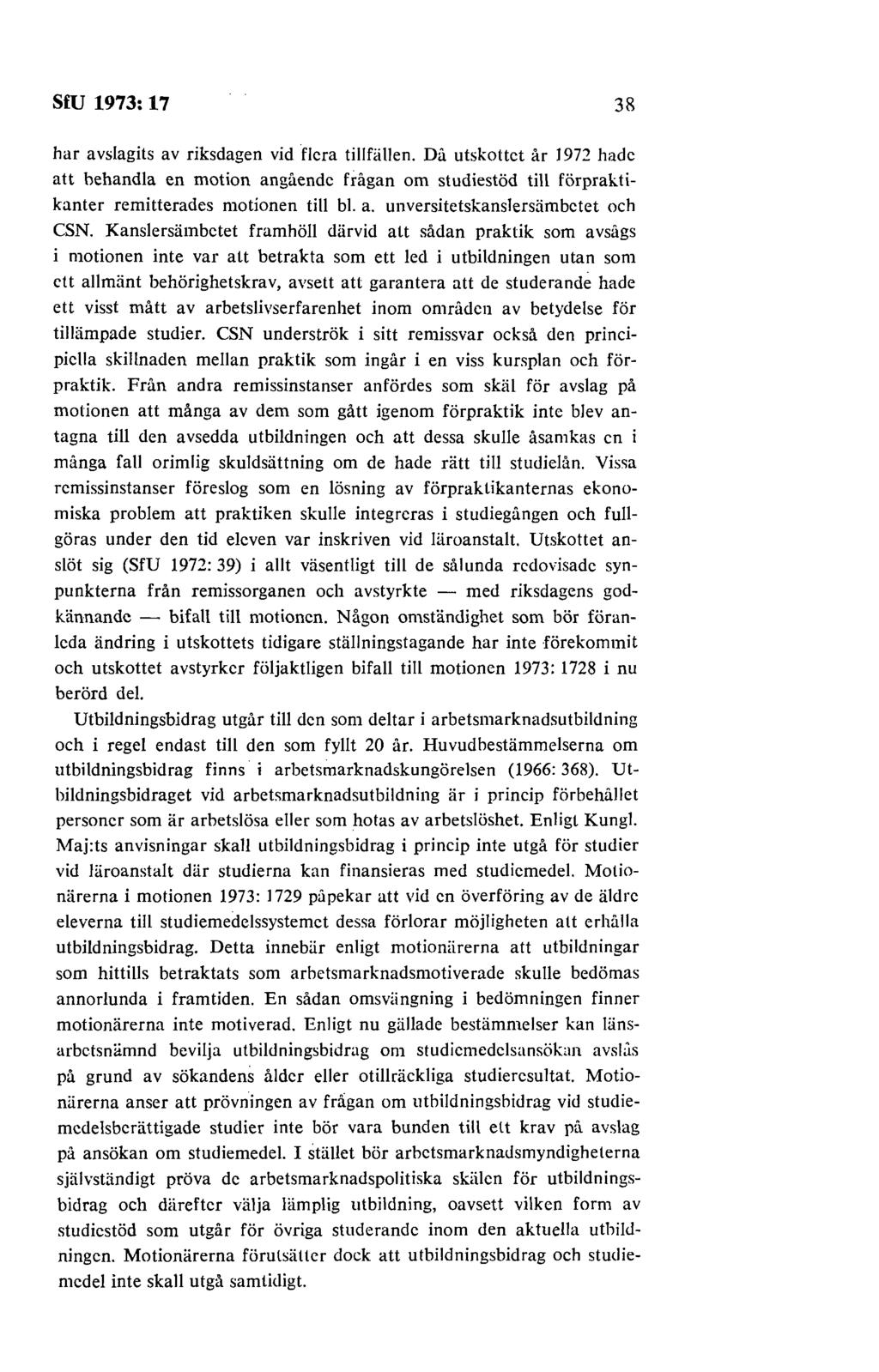 sm 1973: 11 38 har avslagits av riksdagen vid flera tillfällen. Då utskottet år 1972 hade att behandla en motion angående frågan om studiestöd till förpraktikanter remitterades motionen till bl. a. unversitetskanslersämbetet och CSN.