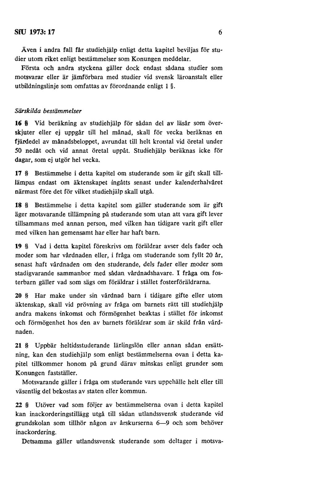 sru 1973:17 6 Även i andra fall får studiehjälp enligt detta kapitel beviljas för studier utom riket enligt bestämmelser som Konungen meddelar.