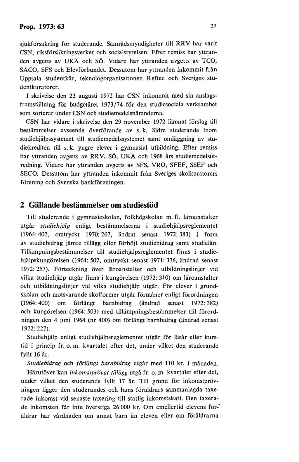 Prop. 1973: 63 27 sjukförsäkring för studerande. Samrådsmyndigheter till RRV har varit CSN, riksförsäkringsverket och socialstyrelsen. Efter remiss har yttranden avgetts av UKÄ och Sö.