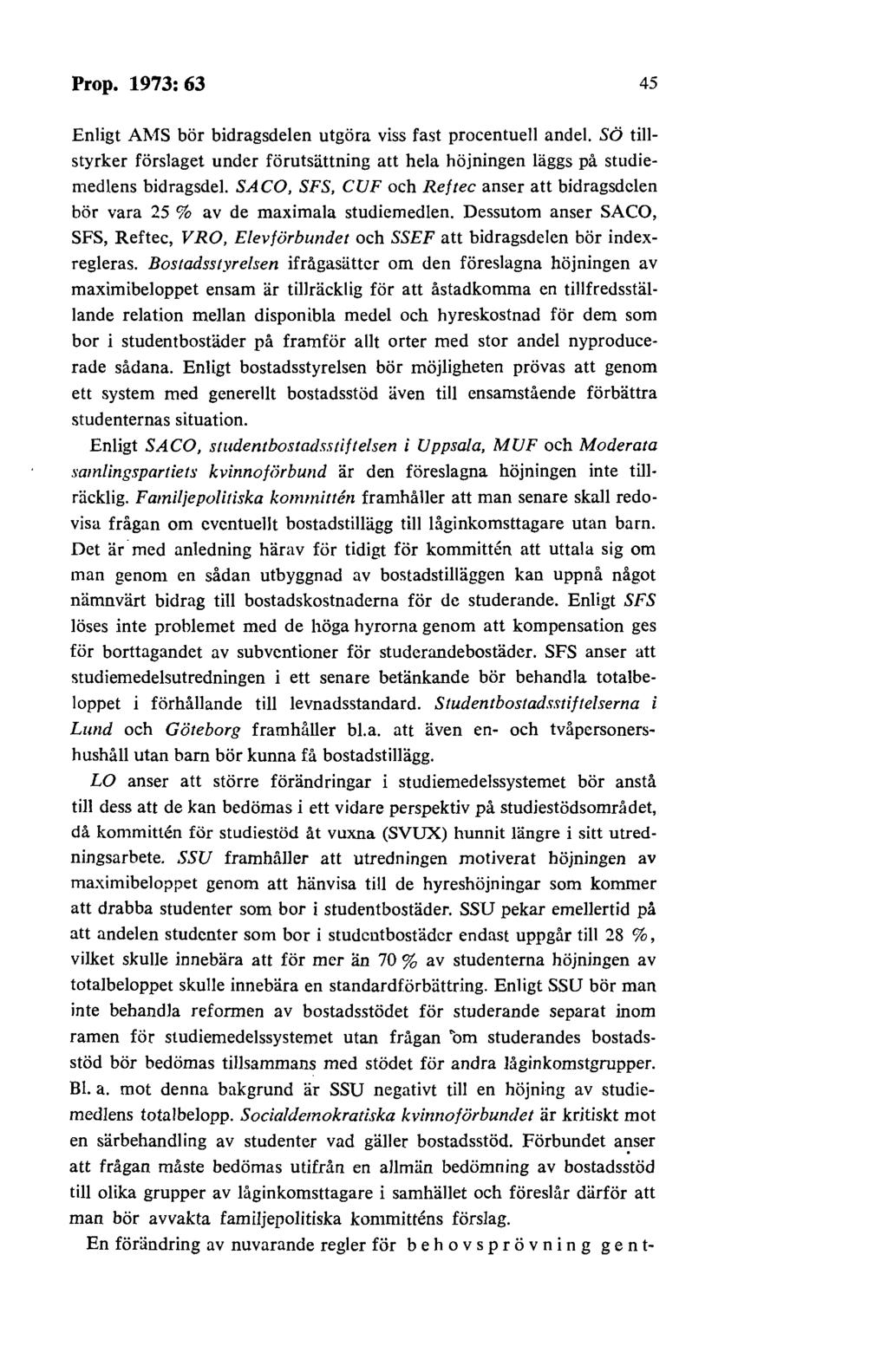 Prop. 1973: 63 45 Enligt Al\.fS bör bidragsdelen utgöra viss fast procentuell andel. Sö tillstyrker förslaget under förutsättning att hela höjningen läggs på studiemedlens bidragsdel.