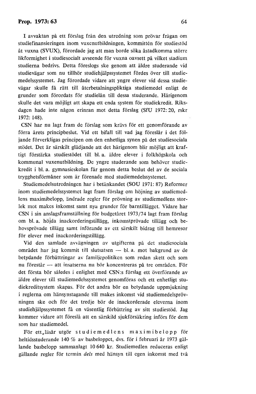 Prop. 1973: 63 64 I avvaktan på ett förslag från den utredning som prövar fragan om studiefinansieringen inom vuxenutbildningen, kommitten för studiestöd åt vuxna (SVUX), förordade jag att man borde