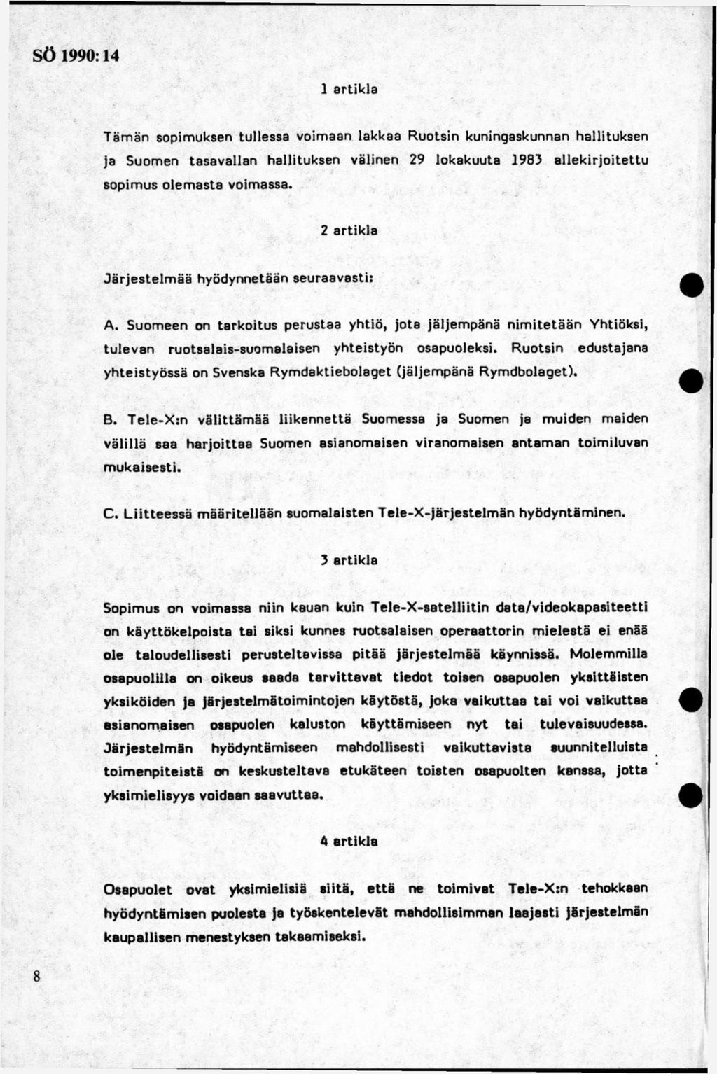 T äm an sopim uksen tu lle ssa voim aan lakkaa R uotsin kuningaskunnan hallitu k sen ja S uom en ta sav a lla n h allitu k sen v älinen 29 lokak u u ta 1983 a lle k irjo ite ttu sopim us o le m a sta
