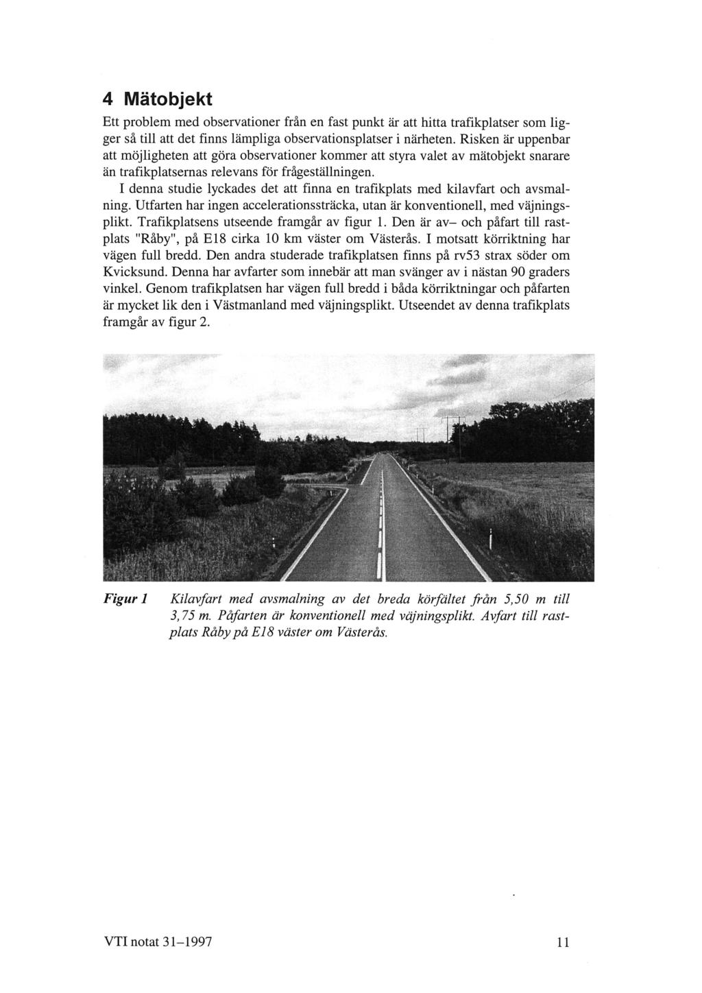 4 Mätobjekt Ett problem med observationer från en fast punkt är att hitta trafikplatser som ligger så till att det finns lämpliga observationsplatser i närheten.