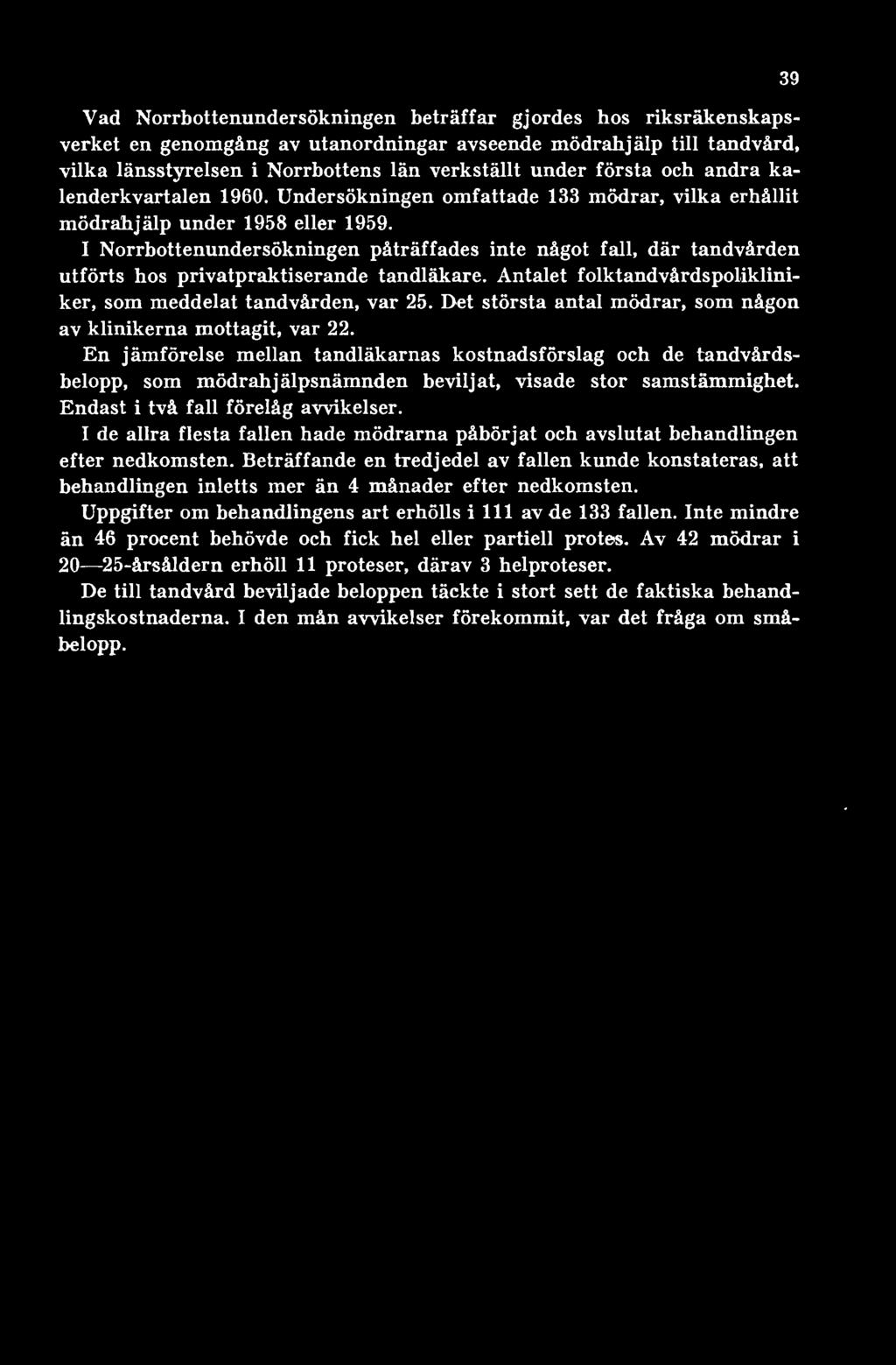 I Norrbottenundersökningen påträffades inte något fall, där tandvården utförts hos privatpraktiserande tandläkare. Antalet folktandvårdspolikliniker, som meddelat tandvården, var 25.
