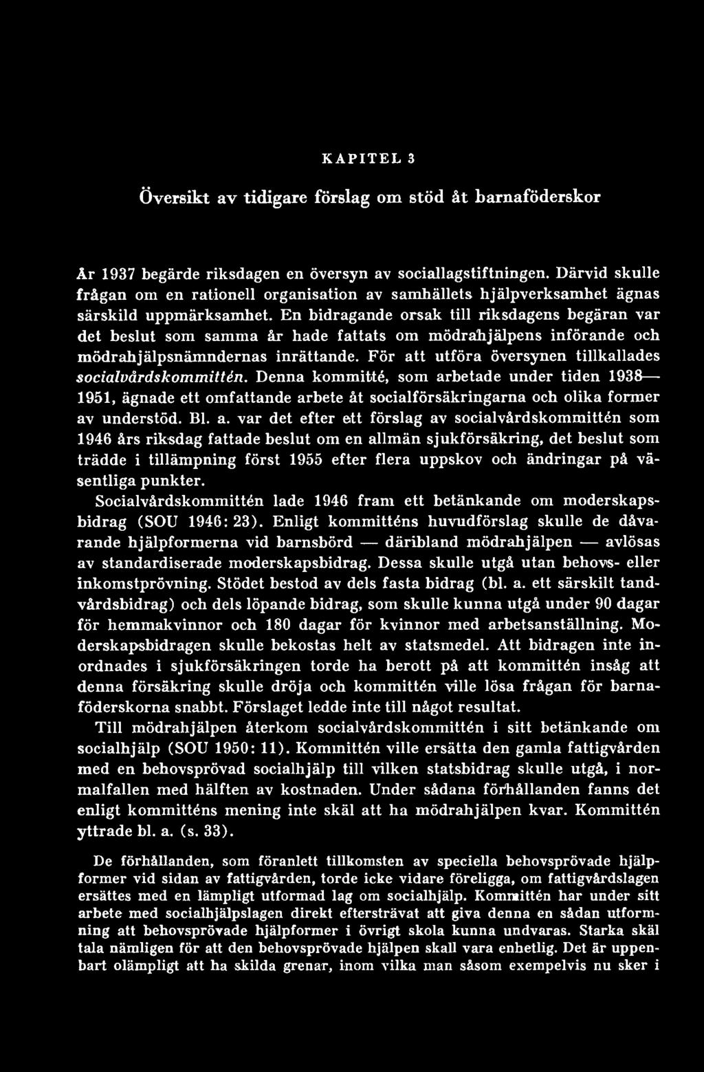 a. var det efter ett förslag av socialvårdskommittén som 1946 års riksdag fattade beslut om en allmän sjukförsäkring, det beslut som trädde i tillämpning först 1955 efter flera uppskov och ändringar