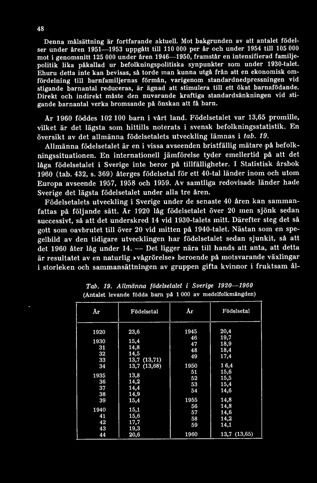 stimulera till ett ökat barnafödande. Direkt och indirekt måste den nuvarande kraftiga standardsänkningen vid stigande barnantal verka bromsande på önskan att få barn.