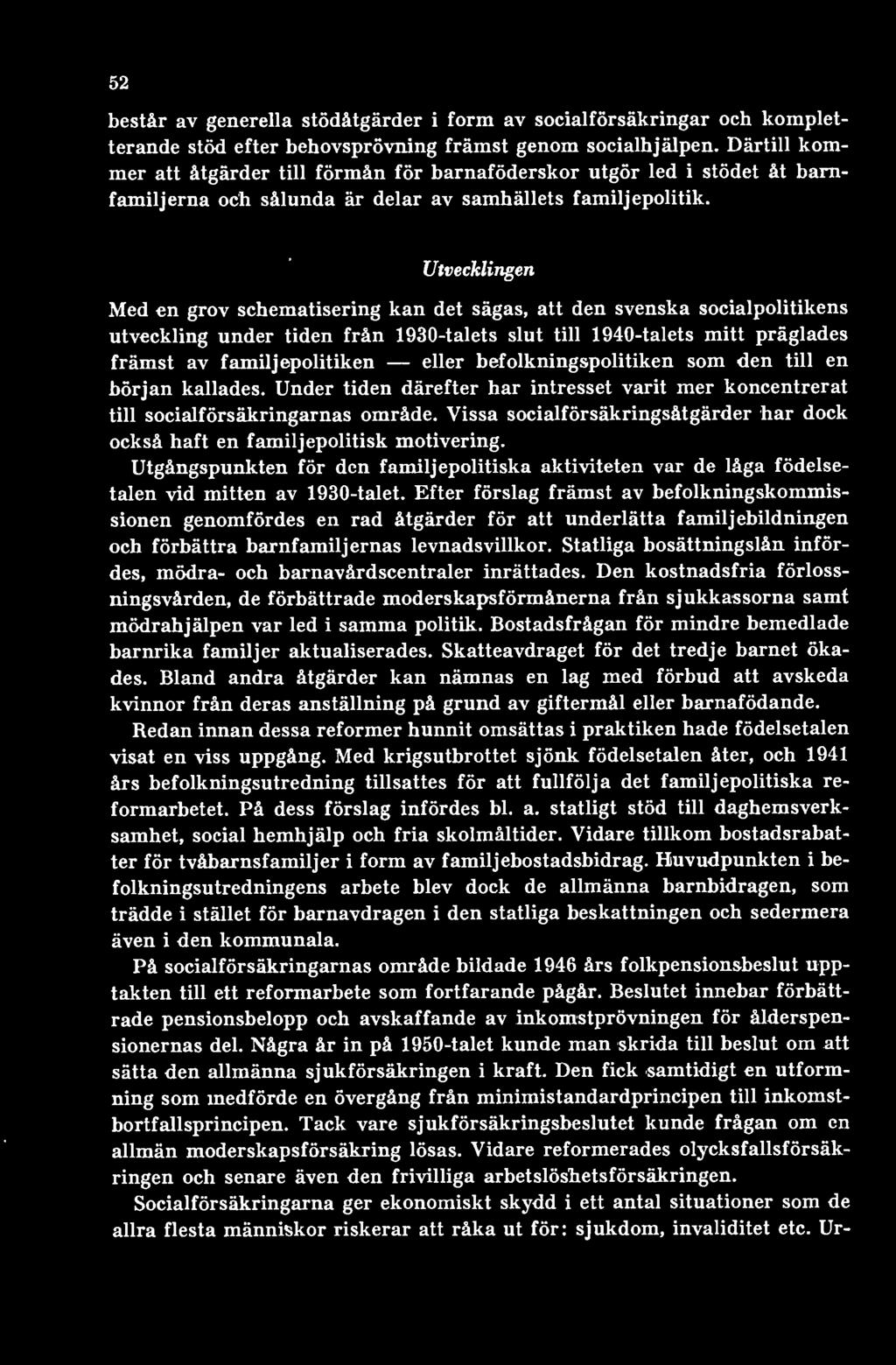 Vissa socialförsäkringsåtgärder har dock också haft en familjepolitisk motivering. Utgångspunkten för den familjepolitiska aktiviteten var de låga födelsetalen vid mitten av 1930-talet.
