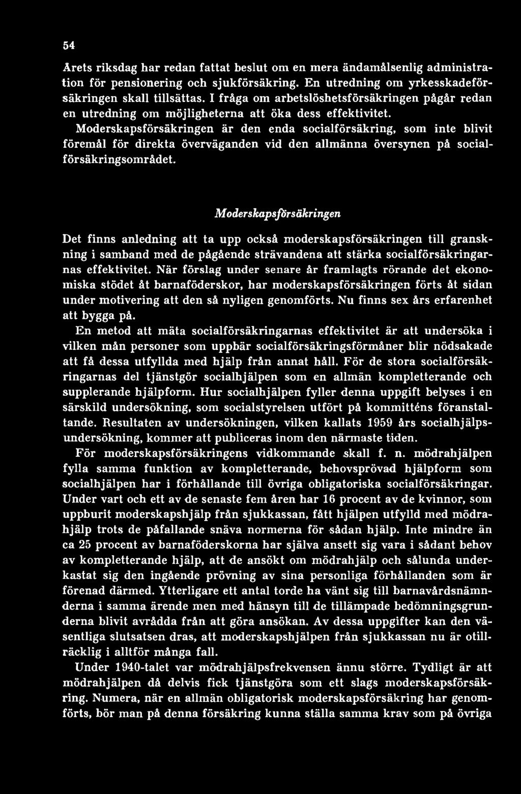 När förslag under senare år framlagts rörande det ekonomiska stödet åt barnaföderskor, har moderskapsförsäkringen förts åt sidan under motivering att den så nyligen genomförts.