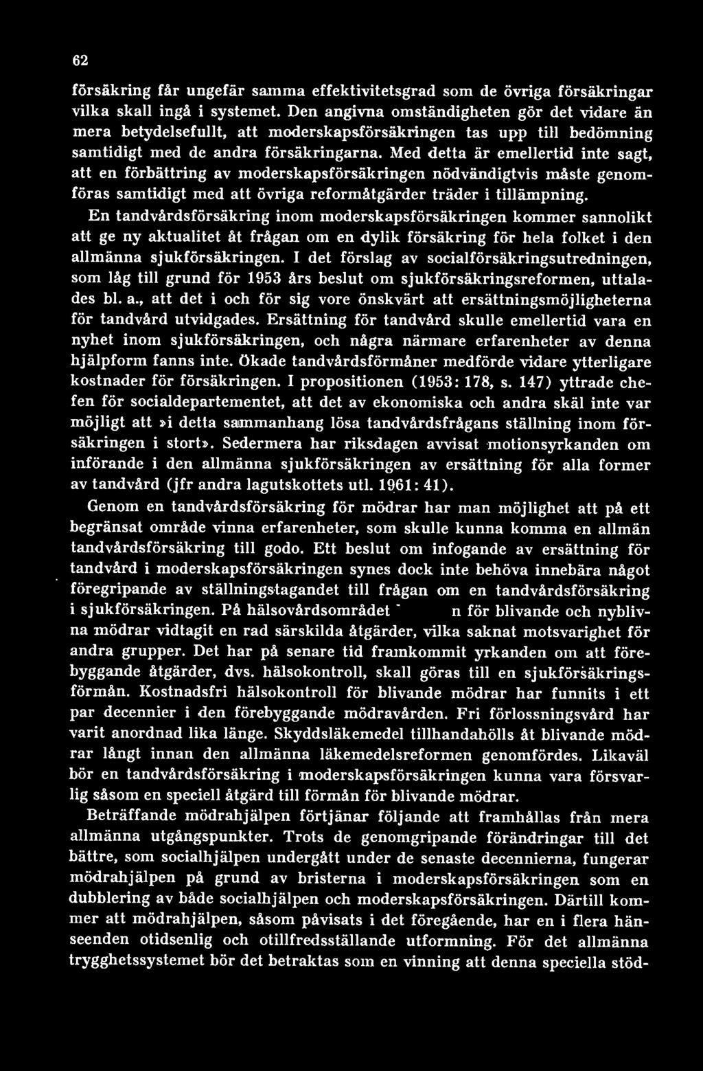 I det förslag av socialförsäkringsutredningen, som låg till grund för 1953 års beslut om sjukförsäkringsreformen, uttalades bl. a., att det i och för sig vore önskvärt att ersättningsmöjligheterna för tandvård utvidgades.