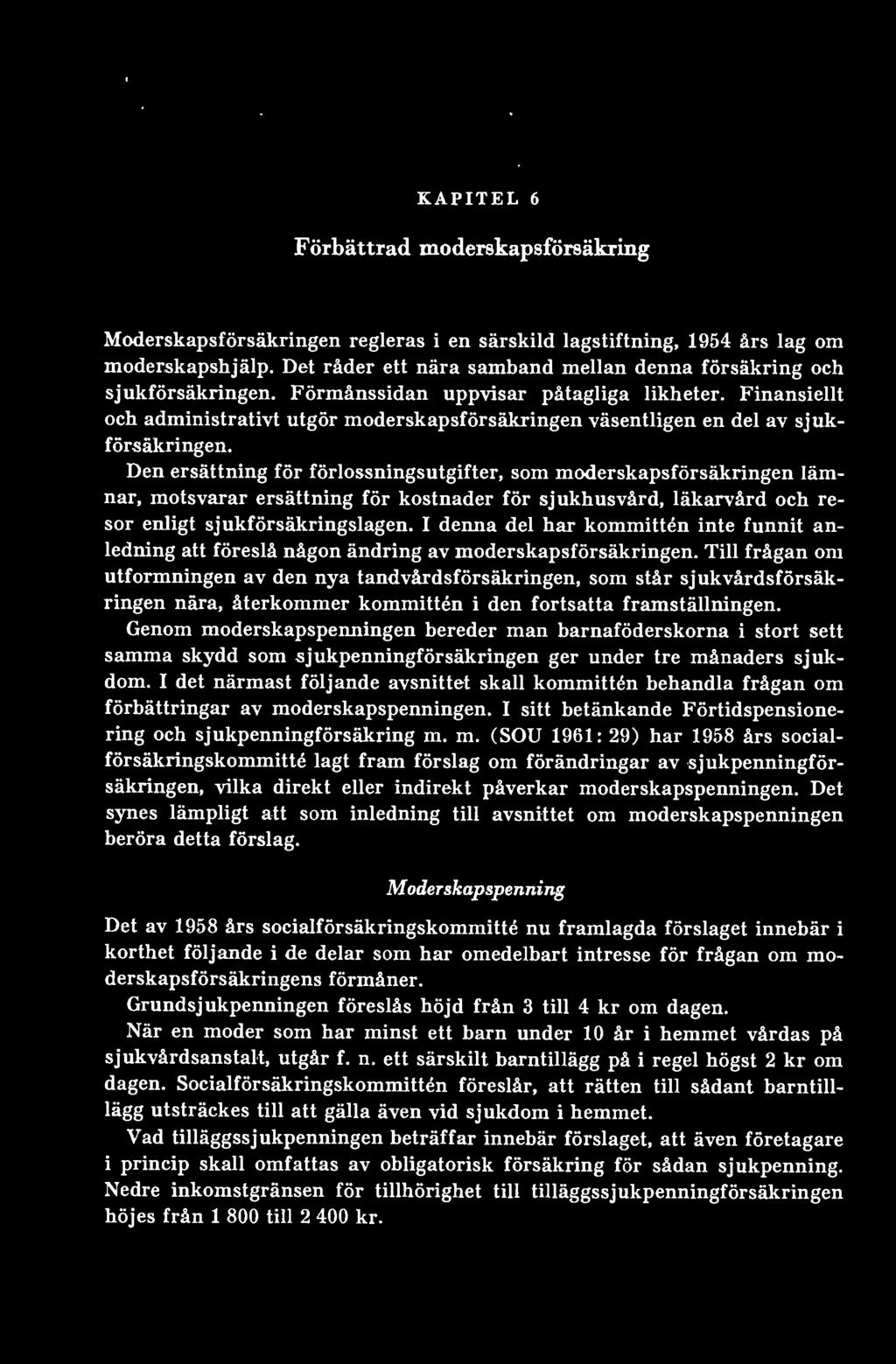 I denna del har kommittén inte funnit anledning att föreslå någon ändring av moderskapsförsäkringen.