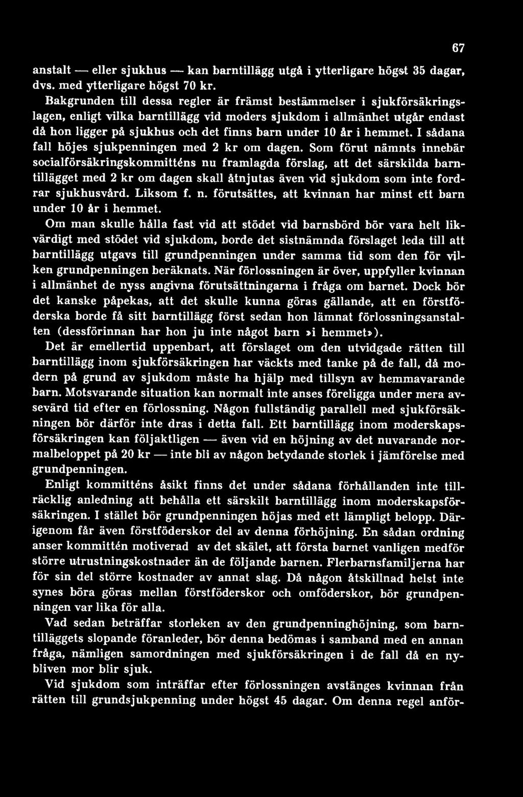 Om man skulle hålla fast vid att stödet vid barnsbörd bör vara helt likvärdigt med stödet vid sjukdom, borde det sistnämnda förslaget leda till att barntillägg utgavs till grundpenningen under samma