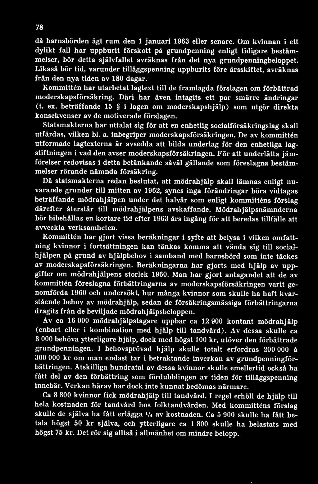 beträffande 15 i lagen om moderskapshjälp) som utgör direkta konsekvenser av de motiverade förslagen. Statsmakterna har uttalat sig för att en enhetlig socialförsäkringslag skall utfärdas, vilken bl.