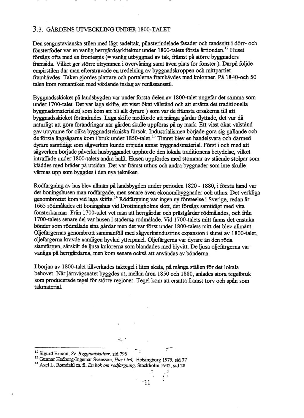 3.3. GÅRDENS UTVECKLING UNDER 1800-TALET Den sengustavianska stilen med lågt sadeltak, pilasterindelade fasader och tandsnitt i dörr- och fönsterfoder var en vanlig herrgårdsarkitektur under