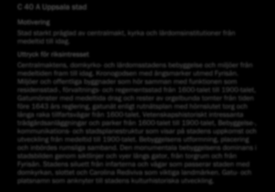 faktorer är områdets odlingslandskap och dess betydelse för försörjningen av Uppsala slott, upplevelsevärden och rekreationsvärden kring Fyrisån samt lantbruksinstitutets bildande och utveckling med