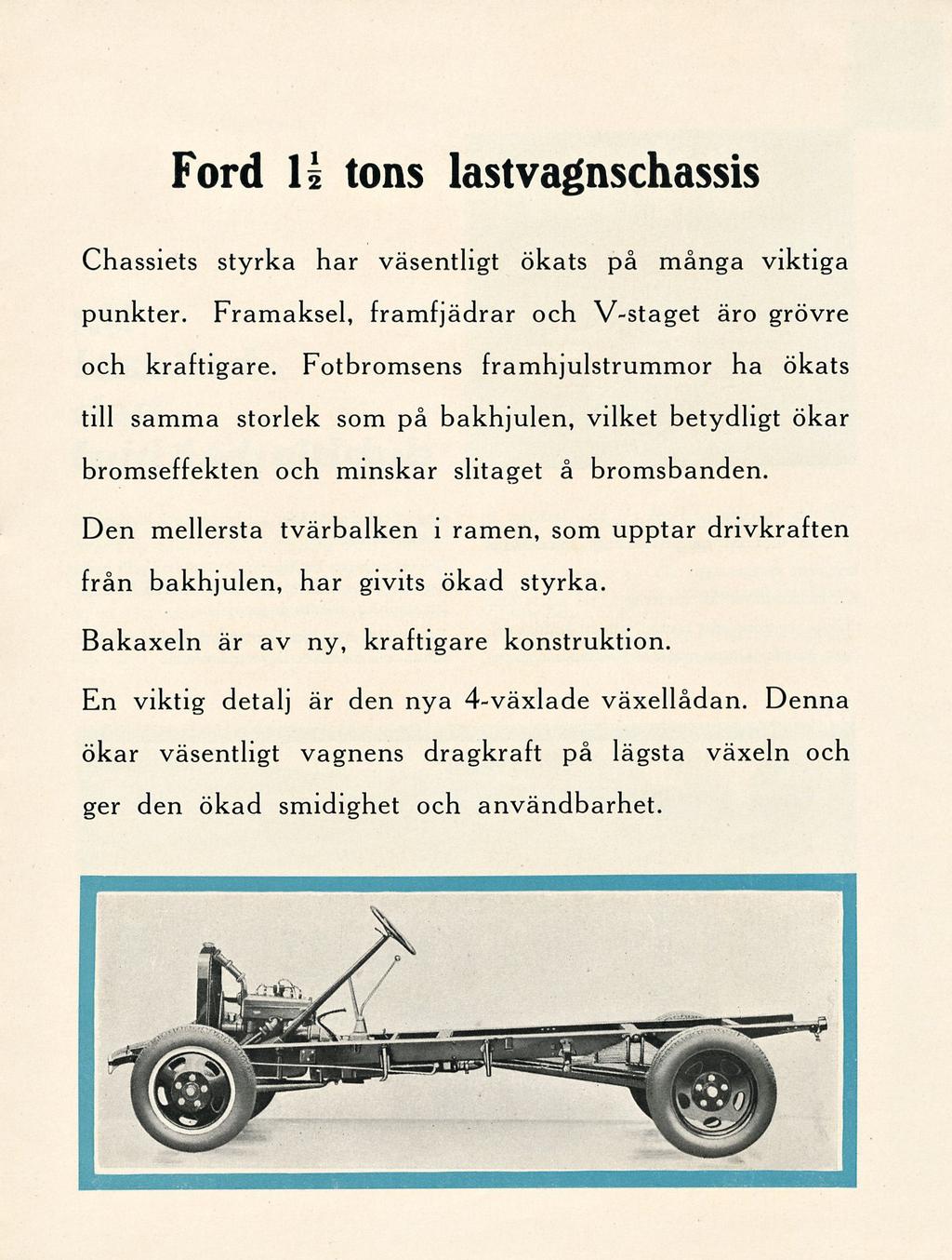 Ford lå tons lastvagnschassis Chassiets styrka har väsentligt ökats på många viktiga punkter. Framaksel, framfjädrar och V-staget äro grövre och kraftigare.