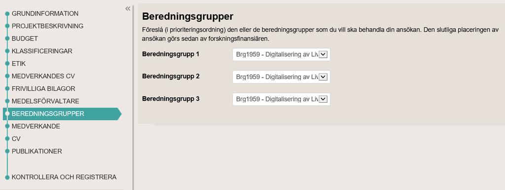 25 (26) 2.7 Beredningsgrupper Antal beredningsgrupper varierar i utlysningar. Du måste välja minst en beredningsgrupp som passar för din ansökan. 2.8 Bilagor Ibland begär vi in bilagor, utöver att du fyller i ett formulär.