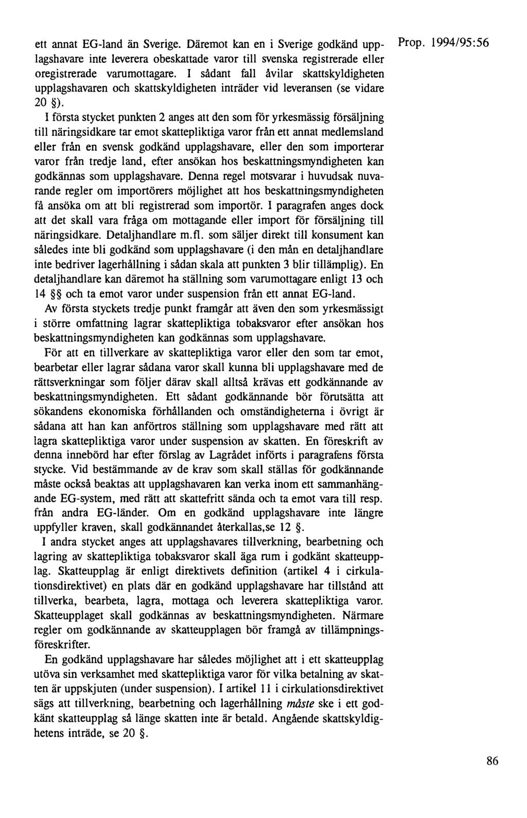 ett annat EG-land än Sverige. Däremot kan en i Sverige godkänd upp- Prop. 1994/95:56 lagshavare inte leverera obeskattade varor till svenska registrerade eller oregistrerade varumottagare.