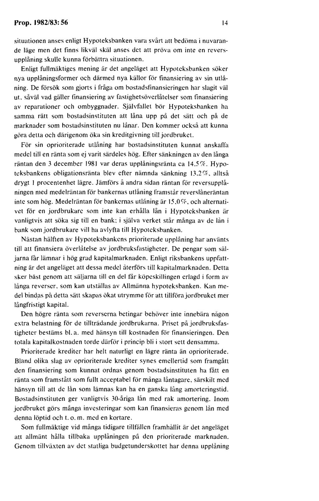 Prop. 1982/83: 56 14 situationen anses enligt Hypoteksbanken vara svårt att bedöma i nuvarande läge men det finns likväl skäl anses det att pröva om inte en reversupplåning skulle kunna förbättra