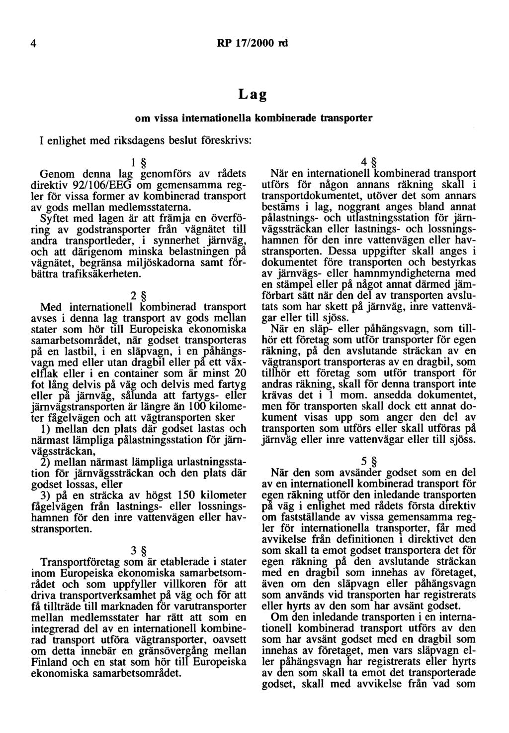 4 RP 17/2000 rd Lag om vissa internationella kombinerade transporter I enlighet med riksdagens beslut föreskrivs: l Genom denna lag genomförs av rådets direktiv 92/106/EEG om gemensamma regler för