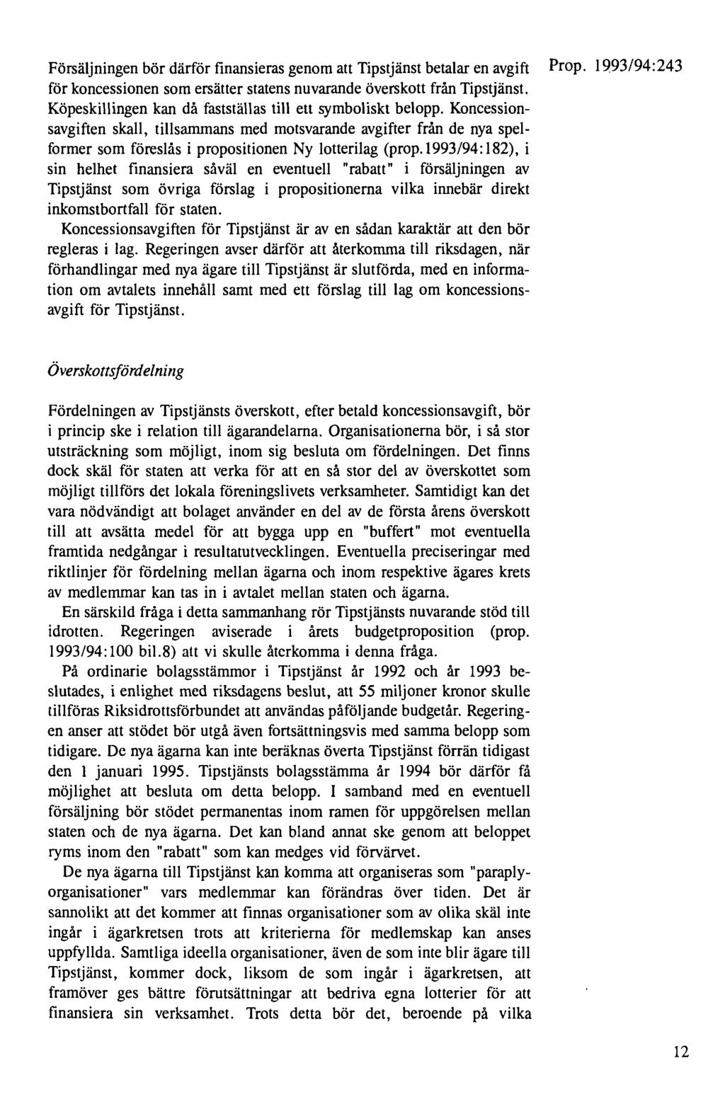 Försäljningen bör därför finansieras genom att Tipstjänst betalar en avgift Prop. 1993/94:243 för koncessionen som ersätter statens nuvarande överskott från Tipstjänst.