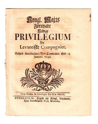 4 Kongl. maj:ts förnyade nådige privilegium för Levantiske Compagniet. Gifwit Stockholm i Råd- Cammaren then 15. januarii 1748. Stockholm, uti Kongl.