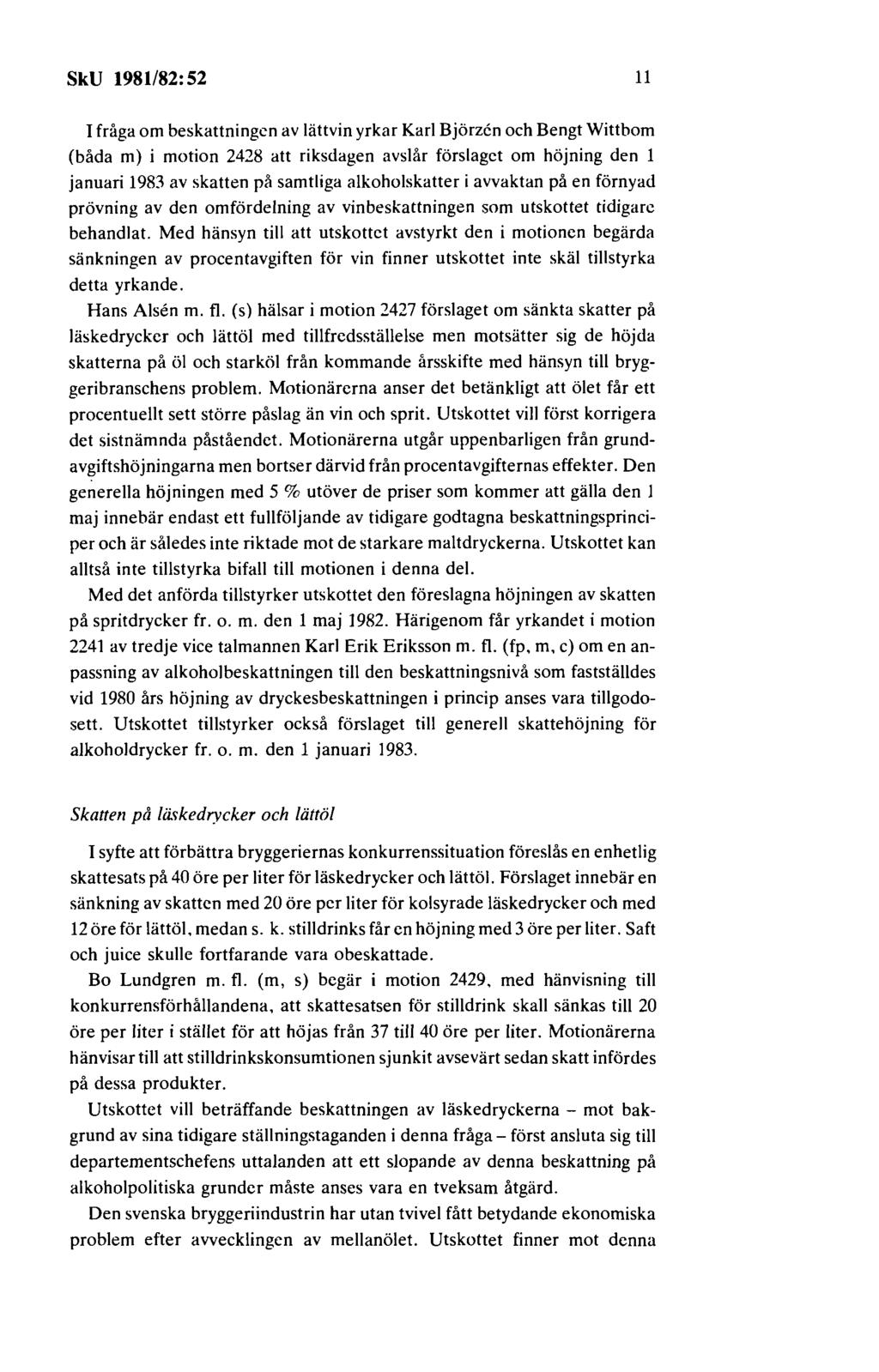 SkU 1981/82:52 11 I fråga om beskattningen av lättvin yrkar Karl B jörzcn och Bengt Wittbom (båda m) i motion 2428 att riksdagen avslår förslaget om höjning den 1 januari 1983 av skatten på samtliga