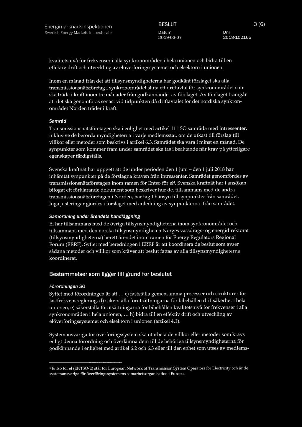 Inom en månad från det att tillsynsmyndigheterna har godkänt förslaget ska alla transmissionsnätsföretag i synkronområdet sluta ett driftavtal för synkronområdet som ska träda i kraft inom tre
