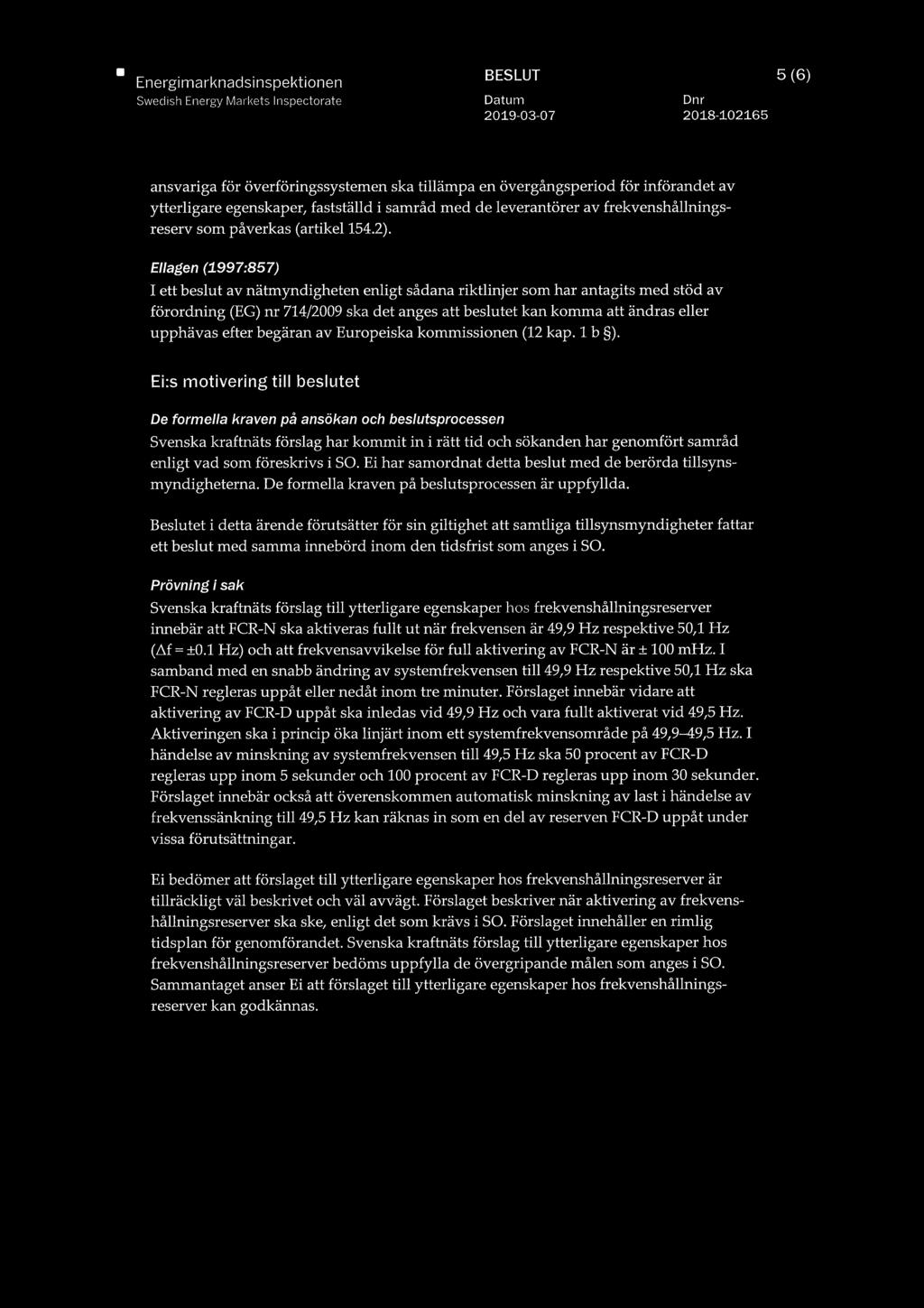 Ellagen (1997:857) I ett beslut av nätmyndigheten enligt sådana riktlinjer som har antagits med stöd av förordning (EG) nr 714/2009 ska det anges att beslutet kan komma att ändras eller upphävas