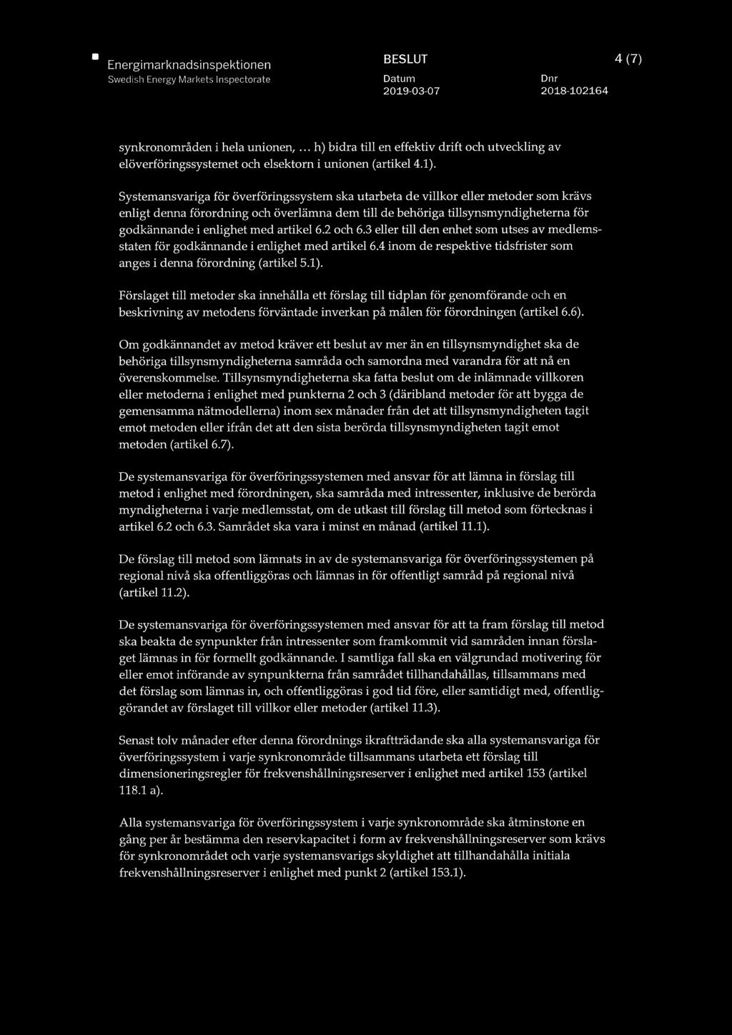 artikel 6.2 och 6.3 eller till den enhet som utses av medlemsstaten för godkännande i enlighet med artikel 6.4 inom de respektive tidsfrister som anges i denna förordning (artikel 5.1).